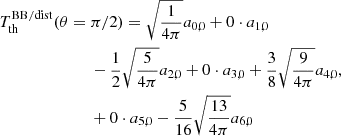 $$ \begin{aligned}&T_{\rm th}^\mathrm{BB/dist} (\theta =\pi /2) = \sqrt{\frac{1}{4\pi }} a_{0,0} + 0 \cdot a_{1,0} \\&\qquad \qquad \qquad \quad - \frac{1}{2} \sqrt{\frac{5}{4\pi }} a_{2,0} + 0 \cdot a_{3,0} + \frac{3}{8} \sqrt{\frac{9}{4\pi }} a_{4,0}, \nonumber \\&\qquad \qquad \qquad \quad + 0 \cdot a_{5,0} -\frac{5}{16} \sqrt{\frac{13}{4\pi }} a_{6,0} \nonumber \end{aligned} $$