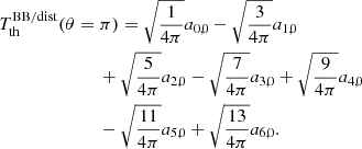 $$ \begin{aligned}&T_{\rm th}^\mathrm{BB/dist} (\theta =\pi ) = \sqrt{\frac{1}{4\pi }} a_{0,0} - \sqrt{\frac{3}{4\pi }} a_{1,0} \\&\qquad \qquad \qquad \quad + \sqrt{\frac{5}{4\pi }} a_{2,0} - \sqrt{\frac{7}{4\pi }} a_{3,0} + \sqrt{\frac{9}{4\pi }} a_{4,0} \nonumber \\&\qquad \qquad \qquad \quad - \sqrt{\frac{11}{4\pi }} a_{5,0} + \sqrt{\frac{13}{4\pi }} a_{6,0}. \nonumber \end{aligned} $$