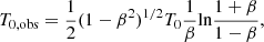 $$ \begin{aligned} T_{\rm 0,obs} = \frac{1}{2} (1-\beta ^2)^{1/2} T_0 \frac{1}{\beta } \mathrm{ln} \frac{1+\beta }{1-\beta }, \end{aligned} $$