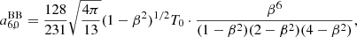 $$ \begin{aligned}&a_{6,0}^\mathrm{BB} = \frac{128}{231} \sqrt{\frac{4\pi }{13}} (1-\beta ^2)^{1/2} T_0 \cdot \frac{\beta ^6}{(1-\beta ^2)(2-\beta ^2)(4-\beta ^2)}, \end{aligned} $$