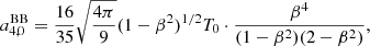 $$ \begin{aligned}&a_{4,0}^\mathrm{BB} = \frac{16}{35} \sqrt{\frac{4\pi }{9}} (1-\beta ^2)^{1/2} T_0 \cdot \frac{\beta ^4}{(1-\beta ^2)(2-\beta ^2)}, \end{aligned} $$