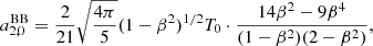 $$ \begin{aligned}&a_{2,0}^\mathrm{BB} = \frac{2}{21} \sqrt{\frac{4\pi }{5}} (1-\beta ^2)^{1/2} T_0 \cdot \frac{14\beta ^2-9\beta ^4}{(1-\beta ^2)(2-\beta ^2)}, \end{aligned} $$