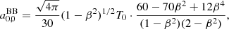 $$ \begin{aligned}&a_{0,0}^\mathrm{BB} = \frac{\sqrt{4\pi }}{30} (1-\beta ^2)^{1/2} T_0 \cdot \frac{60-70\beta ^2+12\beta ^4}{(1-\beta ^2)(2-\beta ^2)}, \end{aligned} $$