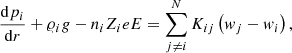 $$ \begin{aligned} \frac{\mathrm{d}p_i}{\mathrm{d}r}+\varrho _i g-n_iZ_ieE= \sum _{j\ne i}^NK_{ij}\left(w_j-w_i\right), \end{aligned} $$