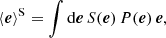 $$ \begin{aligned} \langle {\boldsymbol{e}}\rangle ^\mathrm{S}=\int \mathrm{d}{\boldsymbol{e}}\, S({\boldsymbol{e}})\,P({\boldsymbol{e}})\,{\boldsymbol{e}}, \end{aligned} $$