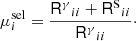 $$ \begin{aligned} \mu ^\mathrm{sel}_i=\frac{{\mathsf{R }^{\gamma }}_{ii}+{\mathsf{R }^\mathrm{S}}_{ii}}{{\mathsf{R }^{\gamma }}_{ii}}\cdot \end{aligned} $$