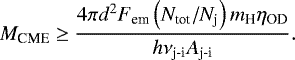 \begin{equation*}M_{\textrm{CME}} \geq \frac{4\pi d^{2} F_{\textrm{em}} \left(N_{\textrm{tot}}/ N_{\textrm{j}} \right) m_{\textrm{H}} \eta_{\textrm{OD}}}{h \nu_{\textrm{j-i}}A_{\textrm{j-i}}} .\end{equation*}