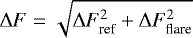 \begin{equation*}\Delta F = \sqrt{\Delta F_{\textrm{ref}}^{2} + \Delta F_{\textrm{flare}}^{2}} \end{equation*}
