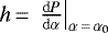 $ h\,{=}\,\left. \frac{\mathrm{d}P}{\mathrm{d}\alpha} \right|_{\alpha\,{=}\,\alpha_{\mathrm{0}}}$