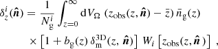 $$ \begin{aligned}&\delta _{z}^i(\boldsymbol{\hat{n}}) = \frac{1}{N^i_{\rm g}} \int _{z=0}^\infty \mathrm{d} V_\Omega \; (z_{\rm obs}(z, \boldsymbol{\hat{n}}) - \bar{z} ) \, \bar{n}_\mathrm{g} (z)\, \nonumber \\&\qquad \quad \times \left[{1 + b_\mathrm{g} (z) \, \delta _\mathrm{m} ^\mathrm{3D} (z, \, \boldsymbol{\hat{n}})}\right] \, W_i \left[{ z_\mathrm{obs} (z, \boldsymbol{\hat{n}} \, )}\right] \; , \end{aligned} $$