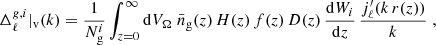 $$ \begin{aligned} \Delta _\ell ^{g,i}\vert _{\rm v}(k)&= \frac{1}{N^i_{\rm g}} \int _{z=0}^\infty \mathrm{d} V_\Omega \; \bar{n}_\mathrm{g} (z) \, H(z) \, f(z) \, D(z) \, \frac{\mathrm{d} W_i}{\mathrm{d} z}\, \frac{j^\prime _\ell (k\,r(z))}{k} \; , \end{aligned} $$