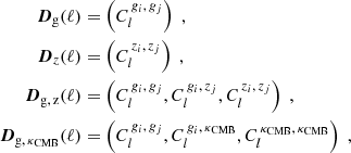 $$ \begin{aligned} \boldsymbol{D}_{\rm g}(\ell )&= \left({C^{\,g_i, \, g_j}_l}\right) \; , \\ \boldsymbol{D}_{z}(\ell )&= \left({C^{\,z_i, \, z_j}_l}\right) \; \nonumber ,\\ \boldsymbol{D}_{\rm g,\, z}(\ell )&= \left({C^{\,g_i, \, g_j}_l, C^{\,g_i, \, z_j}_l, C^{\,z_i, \, z_j}_l}\right) \; ,\nonumber \\ \boldsymbol{D}_{\mathrm{g}, \, \kappa _\mathrm{CMB} }(\ell )&= \left({C^{\,g_i, \, g_j}_l, C^{\,g_i, \, \kappa _\mathrm{CMB} }_l, C^{\,\kappa _\mathrm{CMB} , \, \kappa _\mathrm{CMB} }_l}\right)\; , \nonumber \end{aligned} $$