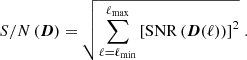 $$ \begin{aligned} {S/N}\left({\boldsymbol{D}}\right) = \sqrt{\displaystyle \sum _{\ell =\ell _{\rm min}}^{\ell _{\rm max}} \left[{ \mathrm{SNR} \left({\boldsymbol{D}(\ell )}\right)}\right]^2 } \; . \end{aligned} $$