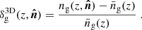 $$ \begin{aligned} \delta _\mathrm{g} ^\mathrm{3D}(z, \boldsymbol{\hat{n}}) = \frac{n_\mathrm{g} (z, \boldsymbol{\hat{n}}) - \bar{n}_\mathrm{g} (z)}{\bar{n}_\mathrm{g} (z)} \;. \end{aligned} $$