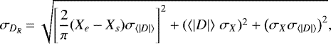 \begin{equation*} \sigma_{D_{R}}\,{=}\,\sqrt{\left [ \frac{2}{\pi} (X_{e}-X_{s})\sigma_{\langle |D| \rangle} \right ]^{2} + \left (\langle |D| \rangle \right. \sigma_{X})^{2} + \left (\sigma_{X} \sigma_{\langle |D| \rangle} \right)^{2}},\end{equation*}
