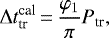 \begin{equation*} \Delta t_{\textrm{tr}}^{\textrm{cal}}\,{=}\,\frac{\varphi_{1}}{\pi}P_{\textrm{tr}},\end{equation*}