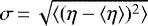 $\sigma\,{=}\,\sqrt{\langle (\eta - \langle \eta \rangle)^{2} \rangle}$