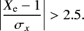 \begin{equation*} \left | \frac{X_{\textrm{e}}-1}{\sigma_{x}} \right | > 2.5.\end{equation*}