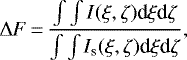 \begin{equation*} \Delta F\,{=}\, \frac{\int \int I(\xi,\zeta) \textrm{d}\xi {\textrm{d}}\zeta}{\int \int I_{\textrm{s}}(\xi,\zeta) \textrm{d}\xi {\textrm{d}}\zeta},\end{equation*}