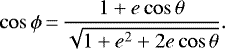 \begin{equation*} \cos \phi\,{=}\,\frac{1+e \cos \theta}{\sqrt{1+e^{2}+2e \cos \theta}}.\end{equation*}