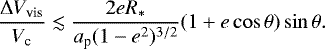 \begin{equation*} \frac{\Delta V_{\textrm{vis}}}{V_{\textrm{c}}} \lesssim \frac{2 e R_{*}}{a_{\textrm{p}}(1-e^{2})^{3/2}} (1+e \cos \theta) \sin \theta.\end{equation*}