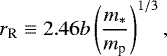 \begin{equation*} r_{\textrm{R}} \equiv 2.46 b \left (\frac{m_{*}}{m_{\textrm{p}}} \right)^{1/3},\end{equation*}