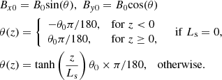 $$ \begin{aligned}&B_{x0} = B_0 \mathrm{sin} (\theta ),\; B_{y0} = B_0 \mathrm{cos} (\theta ) \\&\theta (z) = \left\{ \begin{array}{ll} - \theta _0 \pi /180,&\mathrm{for }\; z < 0 \nonumber \\ \theta _0 \pi /180,&\mathrm{for }\; z \ge 0, \end{array} \right. \quad \mathrm{if}\;L_{\rm s}=0,\nonumber \\&\theta (z) = \mathrm{tanh}\left(\frac{z}{L_{\rm s}}\right) \theta _0 \times \pi /180, \quad \mathrm{otherwise}. \nonumber \end{aligned} $$