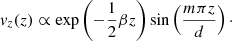 $$ \begin{aligned} v_z(z) \propto \exp \left(-\frac{1}{2} \beta z \right)\mathrm{sin}\left(\frac{m \pi z}{d} \right)\cdot \end{aligned} $$