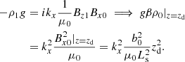 $$ \begin{aligned} -\rho _1 g&= i k_x \frac{1}{\mu _0} B_{z1} B_{x0} \implies g \beta \rho _0|_{z=z_{\rm d}}\nonumber \\&= k_x^2 \frac{B_{x0}^2|_{z=z_{\rm d}}}{\mu _0} = k_x^2 \frac{b_0^2}{\mu _0 L_{\rm s}^2} z_{\rm d}^2. \end{aligned} $$