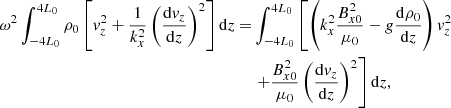 $$ \begin{aligned} \omega ^2\int _{-4L_0}^{4L_0} \rho _0\left[v_z^2 + \frac{1}{k_x^2}\left(\frac{\mathrm{d} v_z}{\mathrm{d}z}\right)^2\right]\mathrm{d}z =&\int _{-4L_0}^{4L_0} \left[\left(k_x^2 \frac{B_{x0}^2}{\mu _0} - g \frac{\mathrm{d}\rho _0}{\mathrm{d}z} \right) v_z^2\nonumber \right.\\&\left.+ \frac{B_{x0}^2}{\mu _0}\left(\frac{\mathrm{d}v_z}{\mathrm{d}z}\right)^2\right] \mathrm{d}z, \end{aligned} $$