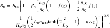 $$ \begin{aligned}&B_0 = B_{00} \Bigg \{1+ \beta _{\rm p} \bigg [\frac{n_{\rm i0}}{n_0} \Bigg (1-f(z)\Bigg ) - \frac{1}{2} \frac{n_{\rm n0}}{n_0} f(z) \nonumber \\&\qquad \;-\frac{1}{H_{\rm c} n_0} \Bigg (\frac{1}{2} L_0 n_{\rm n00} \mathrm{tanh} \Big (2 \frac{z}{L_0}-1\Big ) + n_{\rm nb} z \Bigg ) \bigg ]\Bigg \}^{0.5}, \end{aligned} $$