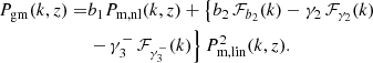 $$ \begin{aligned} P_{\rm gm}(k,z) =&b_1 P_{\rm m, nl}(k,z) + \left\{ b_2\, \mathcal{F} _{b_2}(k) - \gamma _2\, \mathcal{F} _{\gamma _2}(k) \right.\\& \left. -\, \gamma _3^-\, \mathcal{F} _{\gamma _3^-}(k) \right\} P_{\rm m,lin}^{2}(k,z).\nonumber \end{aligned} $$