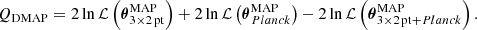 $$ \begin{aligned} Q_{\rm DMAP} = 2\ln {\mathcal{L} }\left({\boldsymbol{\theta }}^\mathrm{MAP}_{\rm 3\times 2\,pt}\right) + 2\ln {\mathcal{L} }\left({\boldsymbol{\theta }}^\mathrm{MAP}_{Planck}\right) - 2\ln {\mathcal{L} }\left({\boldsymbol{\theta }}^\mathrm{MAP}_{\mathrm{3\times 2\,pt} + {Planck}}\right). \end{aligned} $$