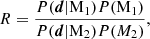 $$ \begin{aligned} R = \frac{P({\boldsymbol{d}} | \mathrm{M}_1)P(\mathrm{M}_1)}{P({\boldsymbol{d}} | \mathrm{M}_2)P({M}_2)}, \end{aligned} $$