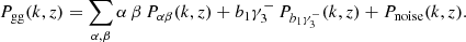 $$ \begin{aligned} P_{\rm gg}(k,z) = \sum _{\alpha ,\beta } \alpha \, \beta \, P_{\alpha \beta }(k,z) + b_1 \gamma _3^-\, P_{b_1 \gamma _3^-}(k,z) + P_{\rm noise}(k,z). \end{aligned} $$