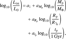 \begin{equation*} \begin{aligned} \log_{10}\left(\frac{L_{\text{int}}}{L_{\odot}} \right) &\,{=}\, a_1 + a_{M_{\textrm{p}}}\log_{10}\left(\frac{M_{\textrm{p}}}{M_{\oplus}} \right) \\ &\quad+ a_{R_{\textrm{p}}}\log_{10}\left(\frac{R_{\textrm{p}}}{R_{\jupiter}} \right) \\ &\quad + a_{t_{\textrm{p}}}\log_{10}\left(\frac{t_{\textrm{p}}}{\text{1\,Gyr}} \right), \end{aligned} \end{equation*}