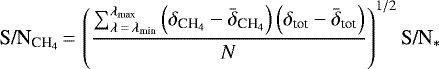 \begin{equation*}\text{S/N}_{\text{CH}_4}\,{=}\,\left(\frac{\sum_{\lambda\,{=}\,\lambda_{\text{min}}}^{\lambda_{\text{max}}} \left(\delta_{\text{CH}_4} - \bar{\delta}_{\text{CH}_4} \right) \left(\delta_{\text{tot}} -\bar{\delta}_{\text{tot}} \right)}{N} \right)^{1/2} \text{S/N}_{\ast} \end{equation*}