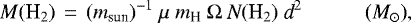 \begin{equation*}M{(\textrm{H}_2)}\ \,{=}\,\ (m_{\textrm{sun}})^{-1}\ \mu\ m_{\textrm{H}}\ \Omega \ \textit{N}(\textrm{H}_2)\ \textit{d}^2 \quad \quad \quad \textrm{($M_{\odot}$)} ,\end{equation*}
