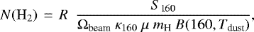 \begin{equation*} N({\textrm{H}_2})\ \,{=}\,\ R\ \ \frac{S_{\textrm{160}}}{\Omega_{\textrm{beam}}\ \kappa_{160}\ \mu\ m_{\textrm{H}}\ B(160, T_{\textrm{dust}})},\end{equation*}