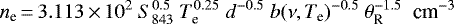 \begin{equation*} n_{\textrm{e}}\,{=}\,3.113\,{\times}\,10^2 \ S_{843}^{0.5}\ T_{\textrm{e}}^{0.25}\ d^{-0.5}\ b(\nu,T_{\textrm{e}})^{-0.5}\ \theta_{\textrm{R}}^{-1.5}\ \ \textrm{cm}^{-3}\end{equation*}