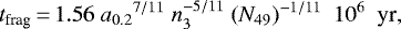 \begin{equation*} t_{\textrm{frag}}\,{=}\,1.56\ {a_{0.2}}^{7/11}\ n_3^{-5/11}\ (N_{49})^{-1/11} \ \ 10^6 \ \ \textrm{yr},\end{equation*}