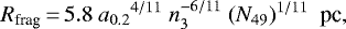 \begin{equation*} R_{\textrm{frag}}\,{=}\,5.8\ {a_{0.2}}^{4/11}\ n_3^{-6/11}\ (N_{49})^{1/11} \ \ \textrm{pc},\end{equation*}