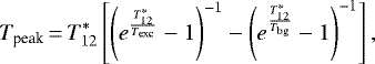 \begin{equation*} T_{\textrm{peak}}\,{=}\,T_{12}^*\left[\left(e^{\frac{T_{12}^*} {T_{\textrm{exc}}}}-1\right)^{-1} -\left(e^{\frac{T_{12}^*} {T_{\textrm{bg}}}}-1\right)^{-1}\right],\end{equation*}