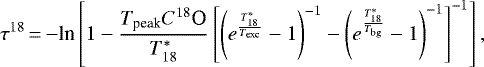 \begin{equation*} \tau^{18}\,{=}\,{-}\textrm{ln}\left[1-\frac{T_{\textrm{peak}} {C^{18}\textrm{O}}}{T_{18}^*} \left[\left(e^{\frac{T_{18}^*} {T_{\textrm{exc}}}}-1 \right)^{-1}-\left(e^{\frac{T_{18}^*} {T_{\textrm{bg}}}}-1\right)^{-1}\right]^{-1}\right],\end{equation*}