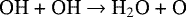 \begin{equation*} \text{OH + OH $ \rightarrow$ H$_2$O + O} \\ \end{equation*}