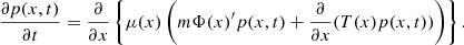 $$ \begin{aligned} \frac{\partial p (x,t)}{\partial t} = \frac{\partial }{\partial x} \left\{ \mu (x) \left( m\Phi (x)^{\prime } p(x,t) + \frac{\partial }{\partial x}(T(x) p (x,t)) \right)\right\} . \end{aligned} $$