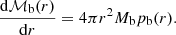 $$ \begin{aligned}&\frac{\mathrm{d}{\mathcal{M} }_{\rm b}(r)}{\mathrm{d}r} = 4\pi r^2 M_{\rm b} p_{\rm b}(r). \end{aligned} $$
