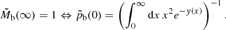 $$ \begin{aligned} \tilde{M}_{\rm b}(\infty ) = 1 \Leftrightarrow \tilde{p}_{\rm b}(0) = \left(\int _0^\infty \mathrm{d}x\, x^2 e^{-{ y}(x)} \right)^{-1}. \end{aligned} $$