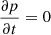 $$ \begin{aligned} \frac{\partial p}{\partial t} = 0 \end{aligned} $$