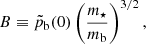 $$ \begin{aligned} B \equiv \tilde{p}_{\rm b}(0)\left(\frac{m_\star }{m_{\rm b}}\right)^{3/2}, \end{aligned} $$